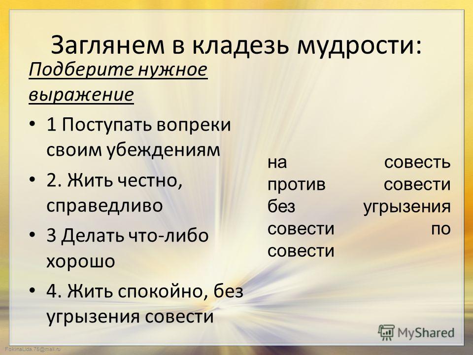 Выражение угрызение совести. Поступать вопреки своим убеждениям это значит. Жить честно справедливо. Человек кладезь мудрости. Поступить наперекор (желание).