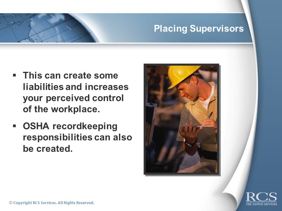 Placing Supervisors  This can create some liabilities and increases your perceived control of the workplace.